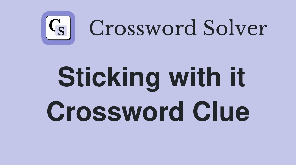 Sticking with it Crossword Clue