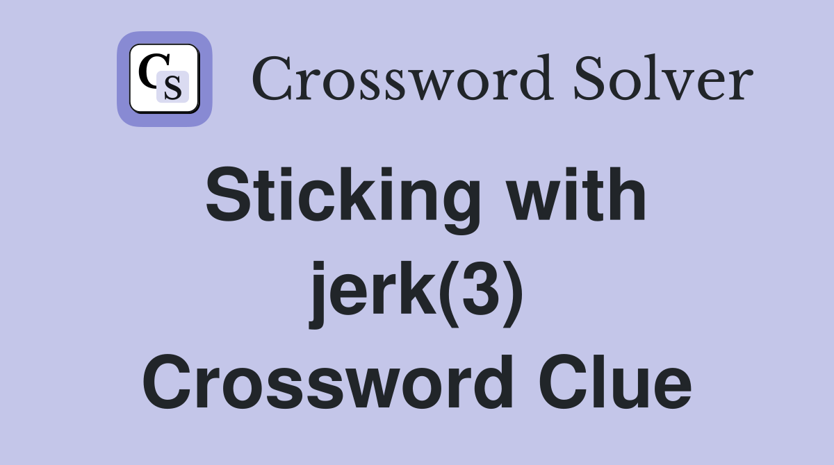 Sticking with jerk(3) Crossword Clue