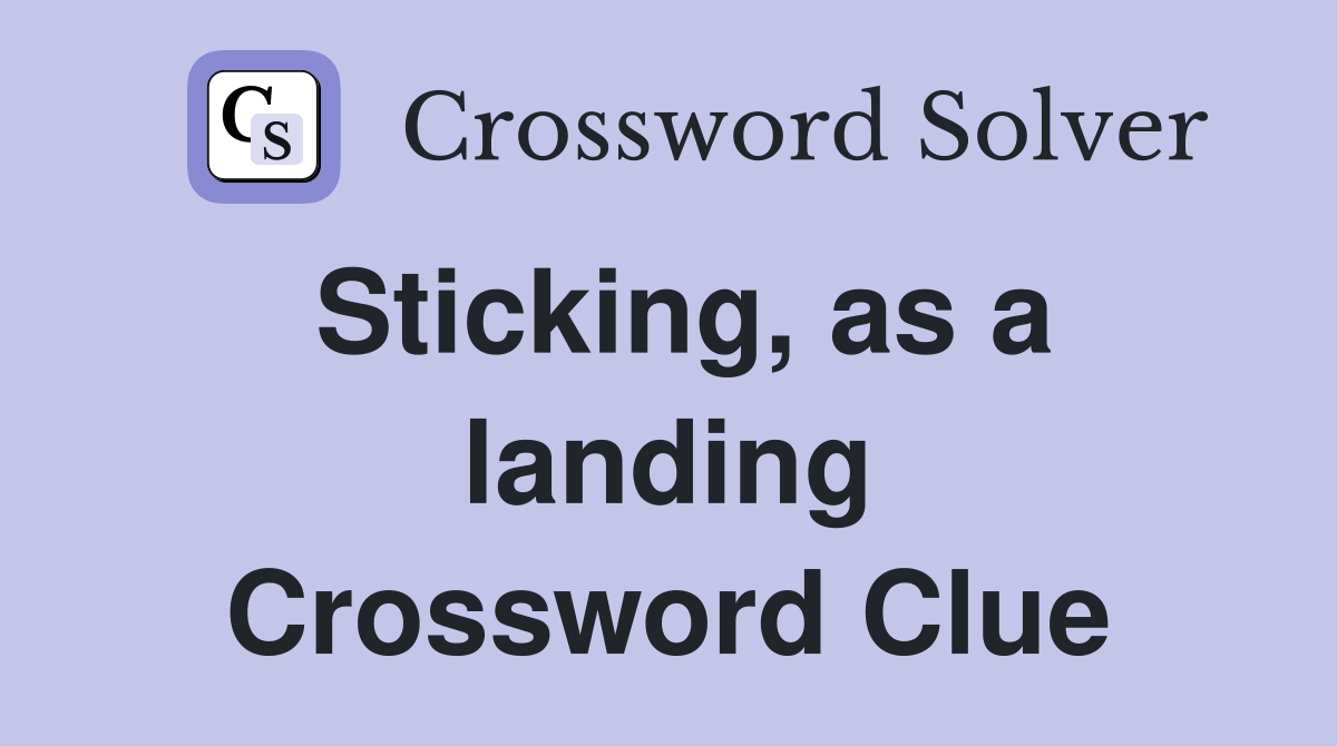 Sticking, as a landing Crossword Clue