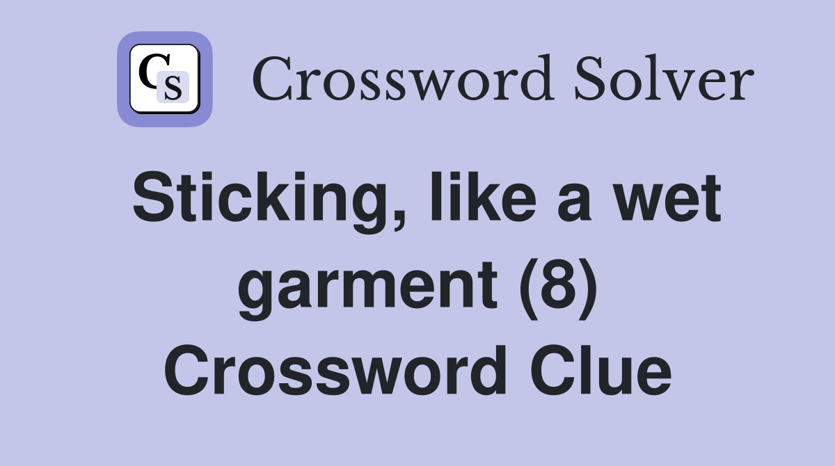 Sticking, like a wet garment (8) Crossword Clue