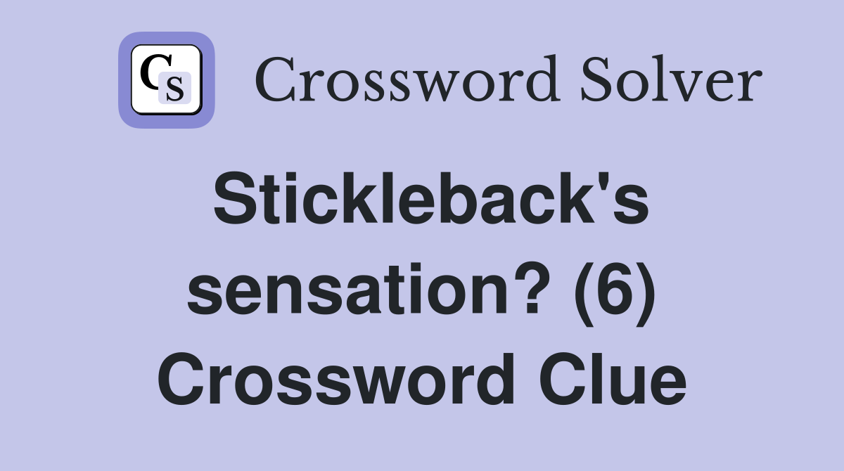 Stickleback's sensation? (6) Crossword Clue