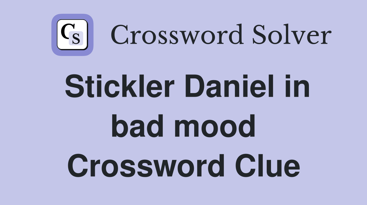 Stickler Daniel in bad mood Crossword Clue