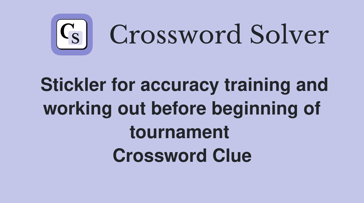 Stickler for accuracy training and working out before beginning of tournament  Crossword Clue