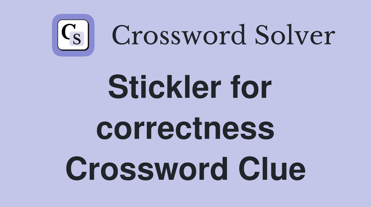 Stickler for correctness Crossword Clue