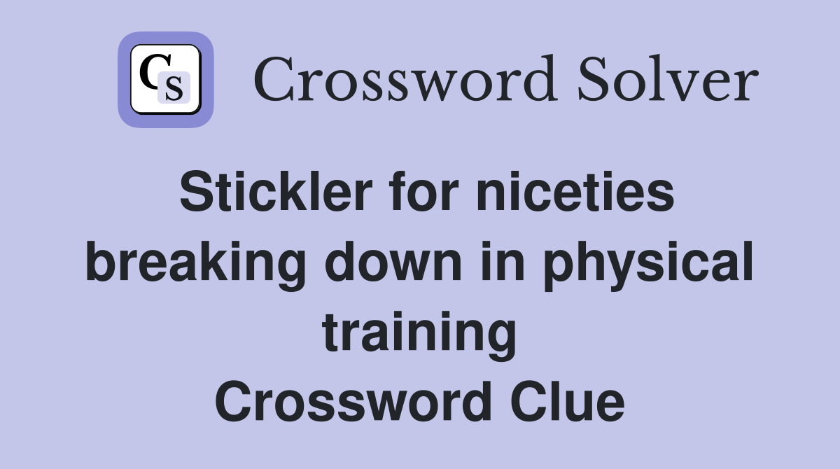 Stickler for niceties breaking down in physical training Crossword Clue