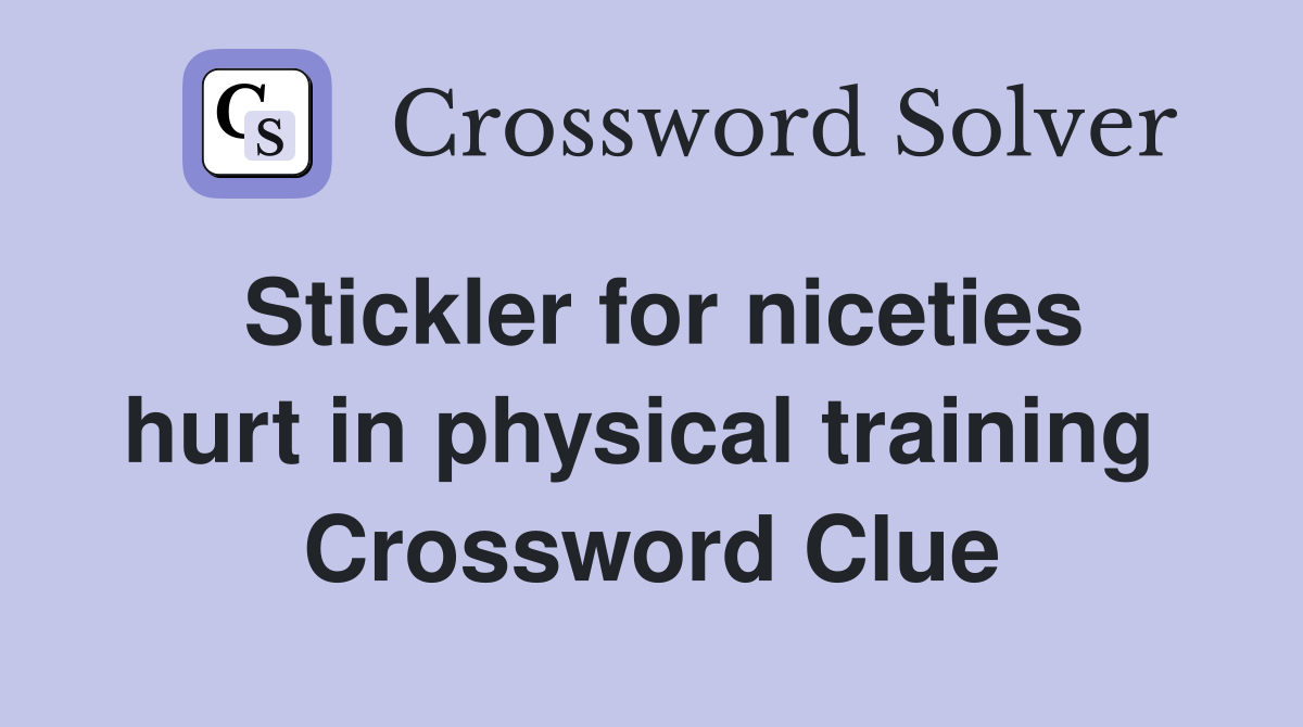 Stickler for niceties hurt in physical training  Crossword Clue