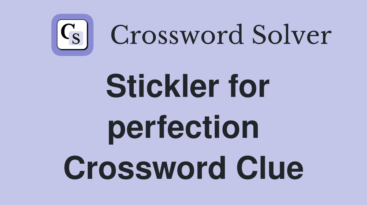 Stickler for perfection Crossword Clue
