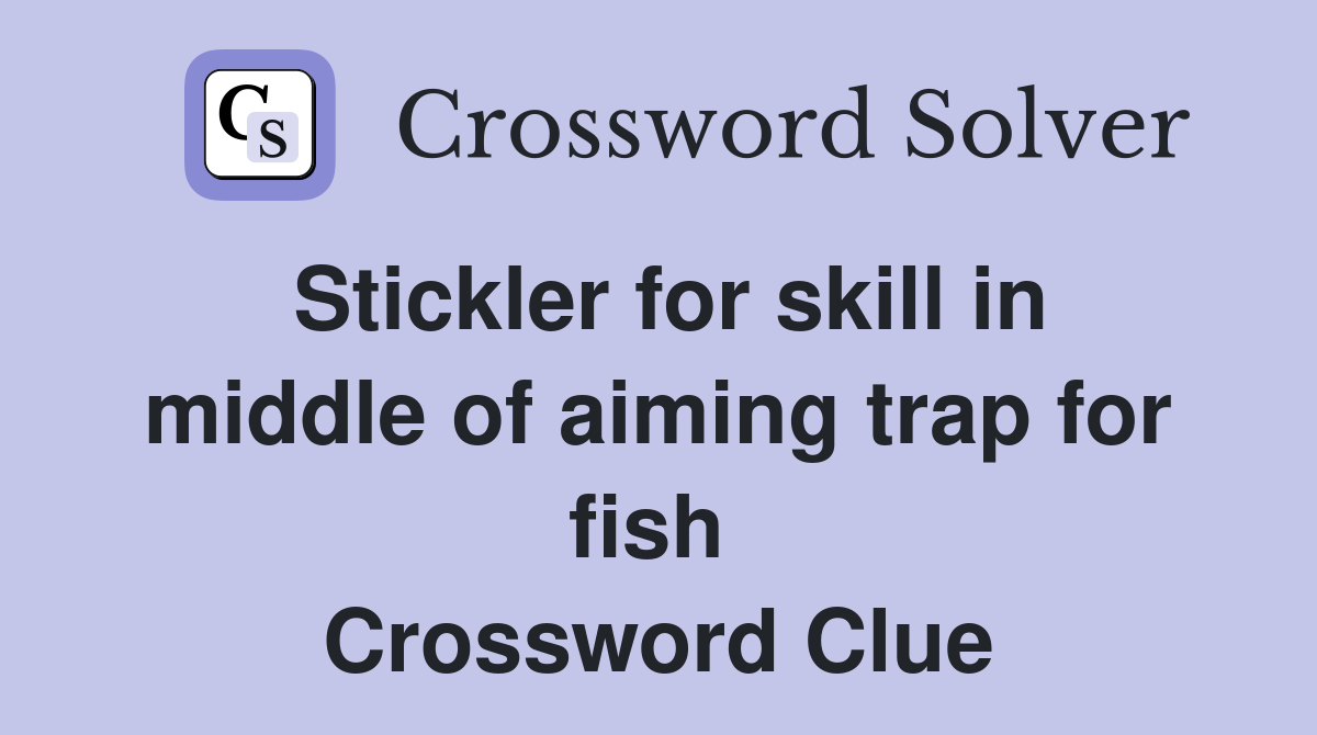 Stickler for skill in middle of aiming trap for fish  Crossword Clue