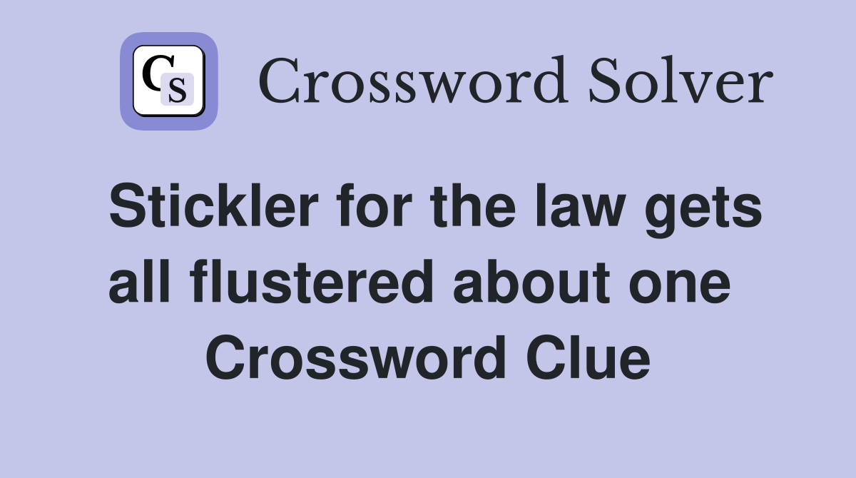 Stickler for the law gets all flustered about one  Crossword Clue