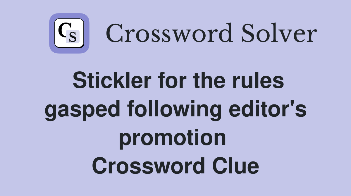 Stickler for the rules gasped following editor's promotion  Crossword Clue