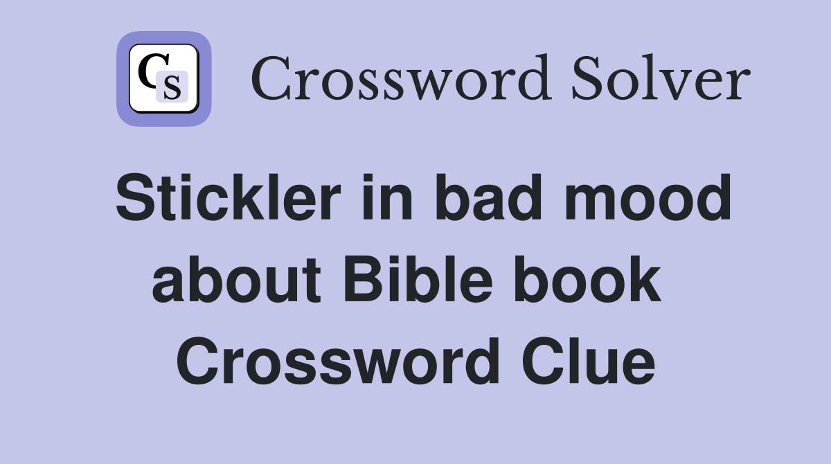 Stickler in bad mood about Bible book  Crossword Clue