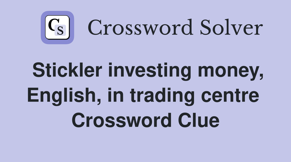 Stickler investing money, English, in trading centre  Crossword Clue