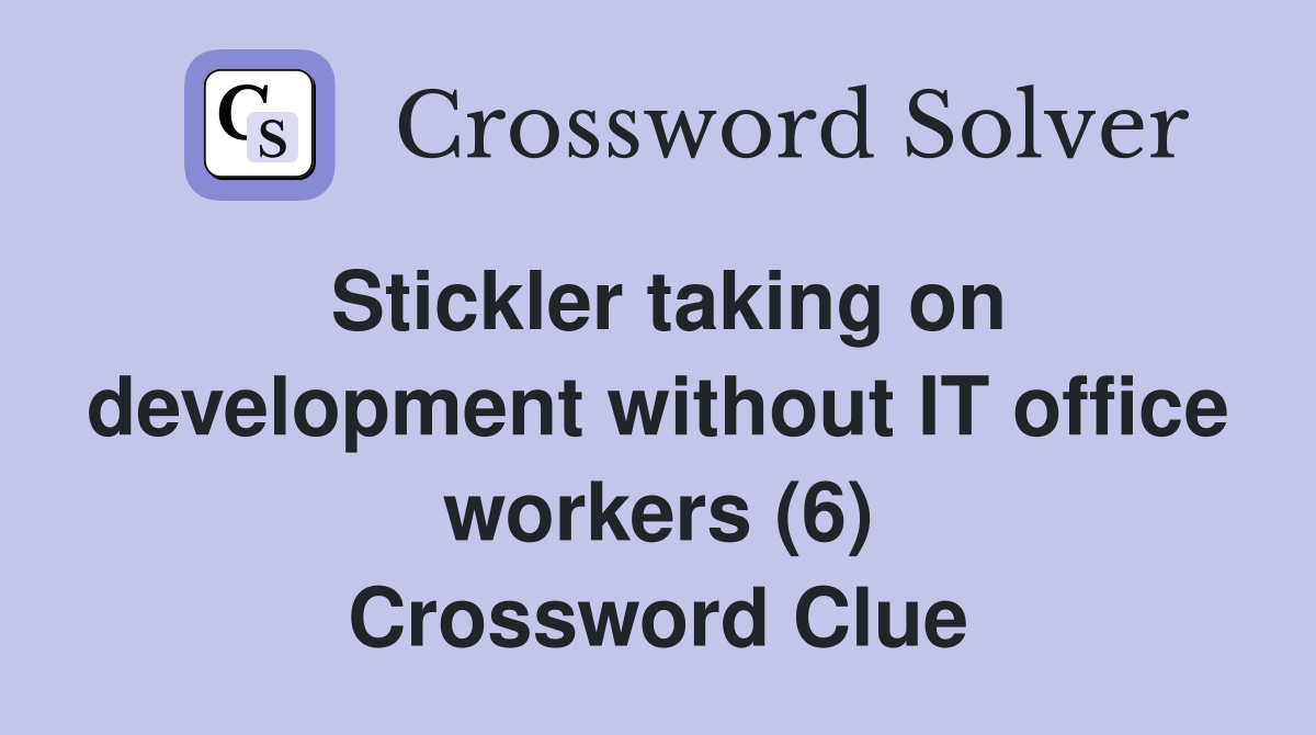 Stickler taking on development without IT office workers (6) Crossword Clue