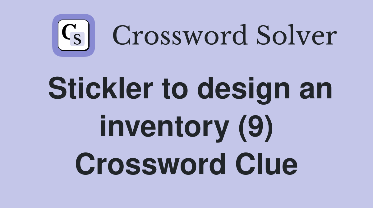 Stickler to design an inventory (9) Crossword Clue