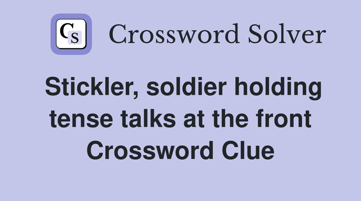 Stickler, soldier holding tense talks at the front Crossword Clue