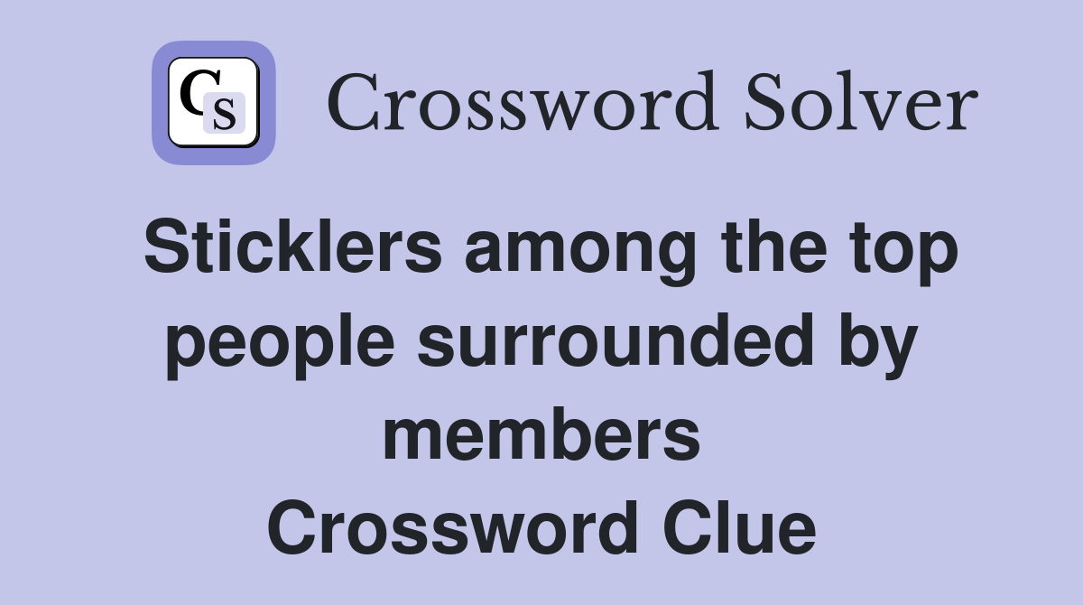Sticklers among the top people surrounded by members Crossword Clue