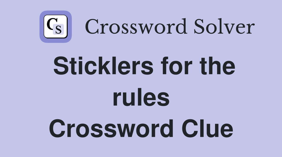 Sticklers for the rules Crossword Clue