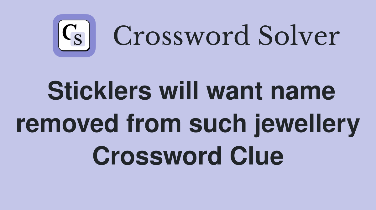 Sticklers will want name removed from such jewellery Crossword Clue
