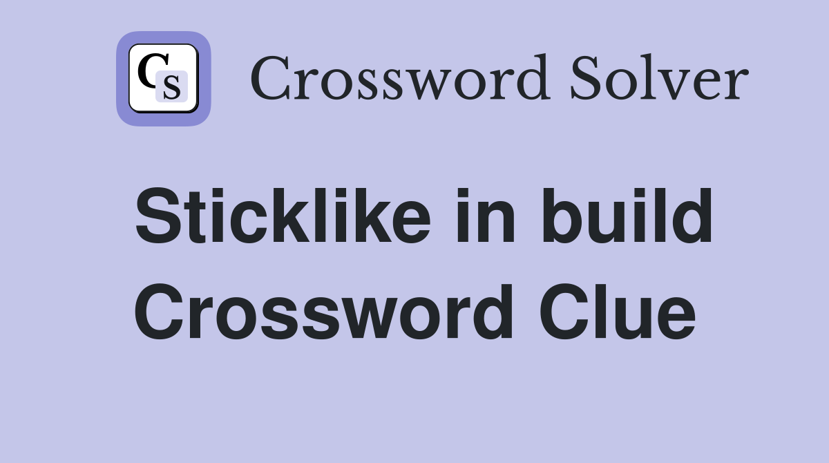 Sticklike in build Crossword Clue