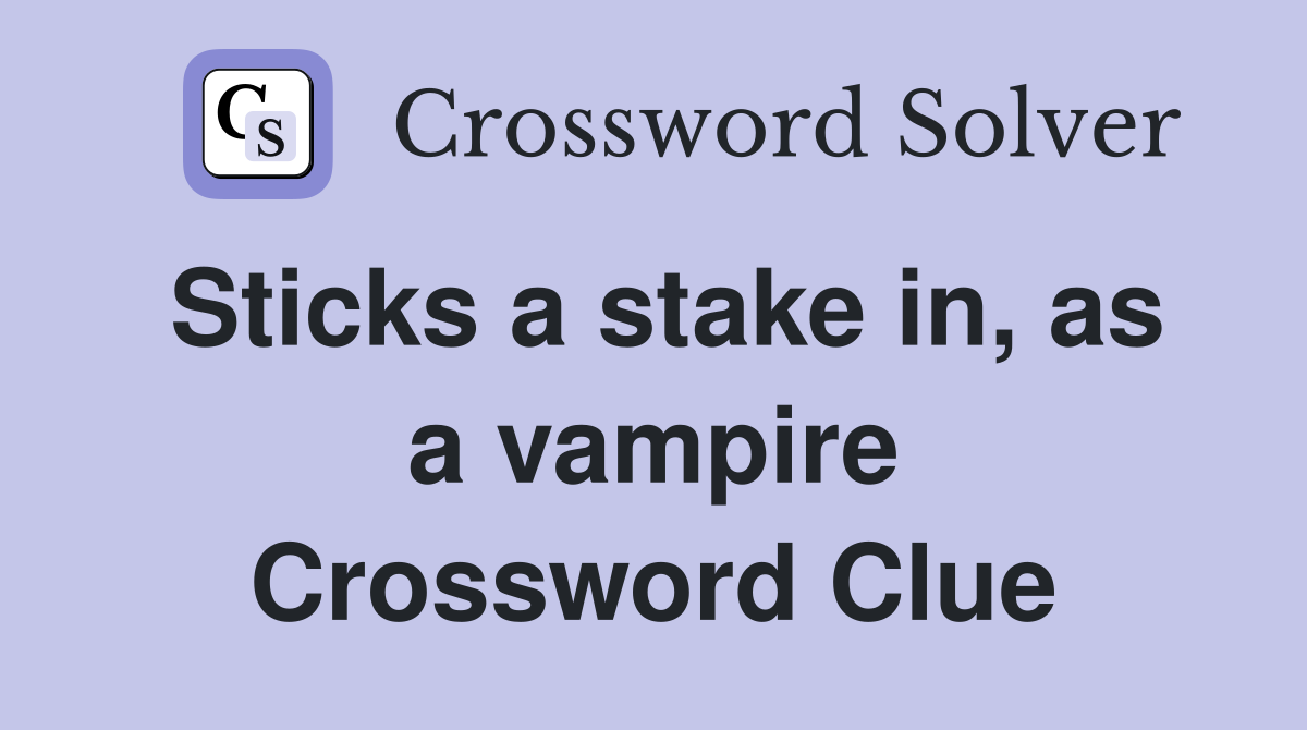 Sticks a stake in, as a vampire Crossword Clue