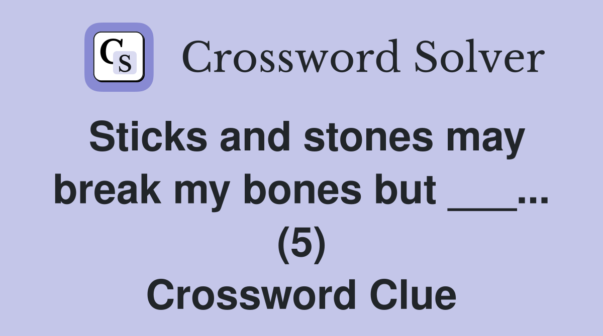 Sticks and stones may break my bones but ___... (5) Crossword Clue