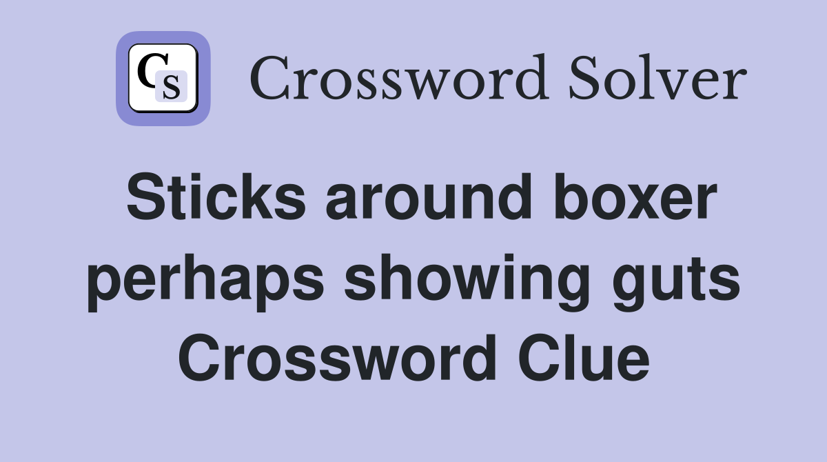 Sticks around boxer perhaps showing guts Crossword Clue