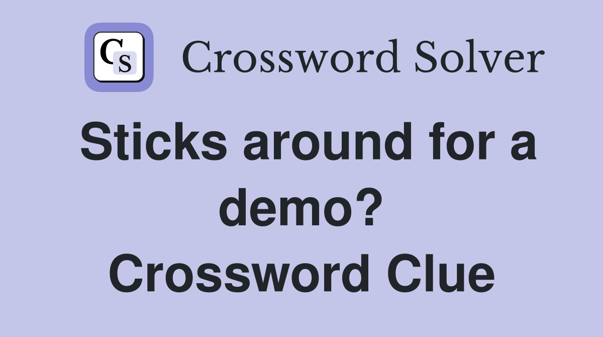 Sticks around for a demo? Crossword Clue