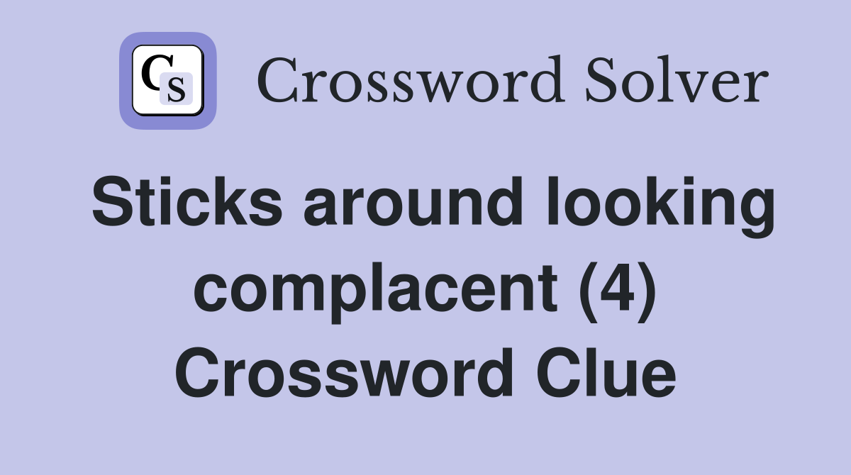 Sticks around looking complacent (4) Crossword Clue
