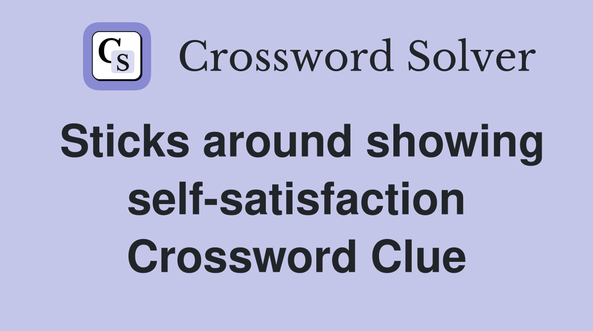 Sticks around showing self-satisfaction Crossword Clue