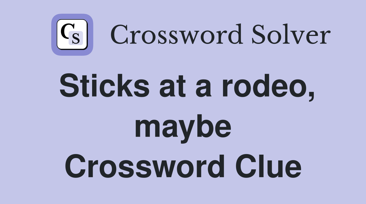 Sticks at a rodeo, maybe Crossword Clue