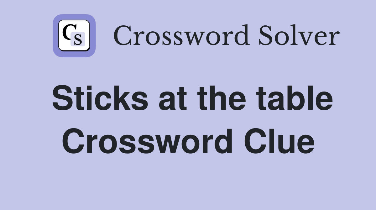 Sticks at the table Crossword Clue