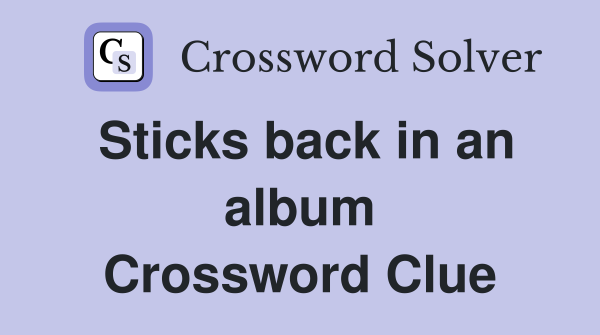 Sticks back in an album Crossword Clue