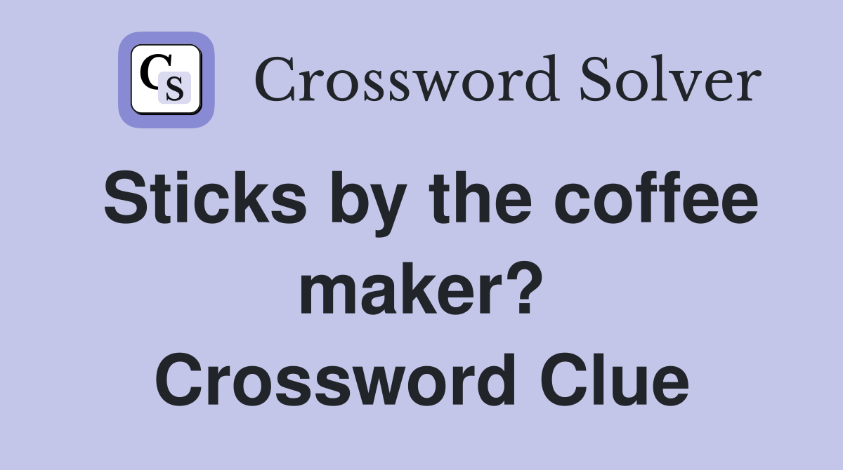Sticks by the coffee maker? Crossword Clue