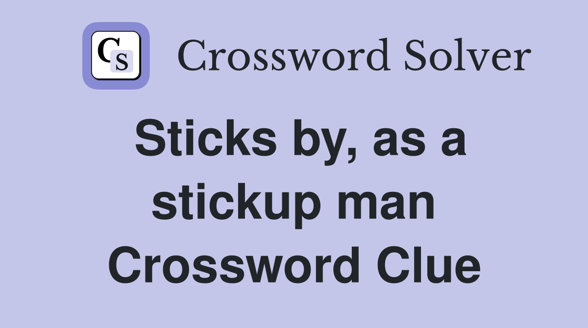 Sticks by, as a stickup man Crossword Clue