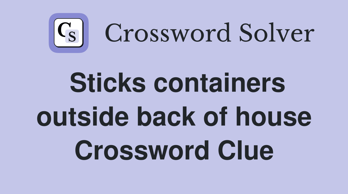 Sticks containers outside back of house Crossword Clue