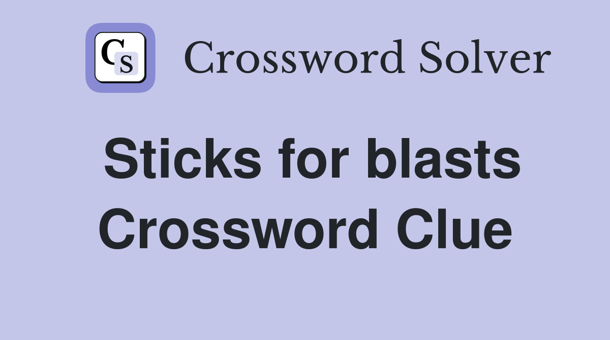 Sticks for blasts Crossword Clue