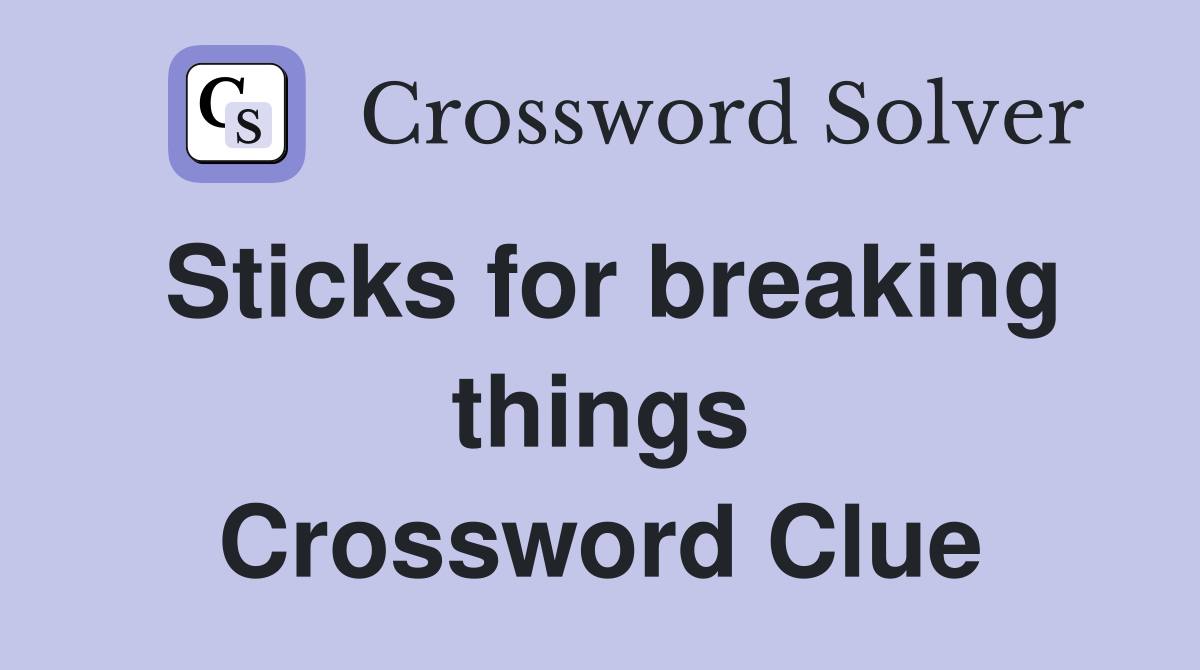 Sticks for breaking things Crossword Clue