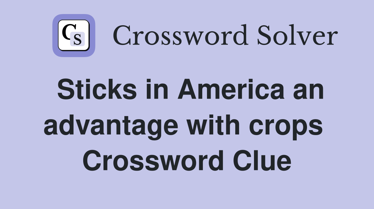 Sticks in America an advantage with crops  Crossword Clue