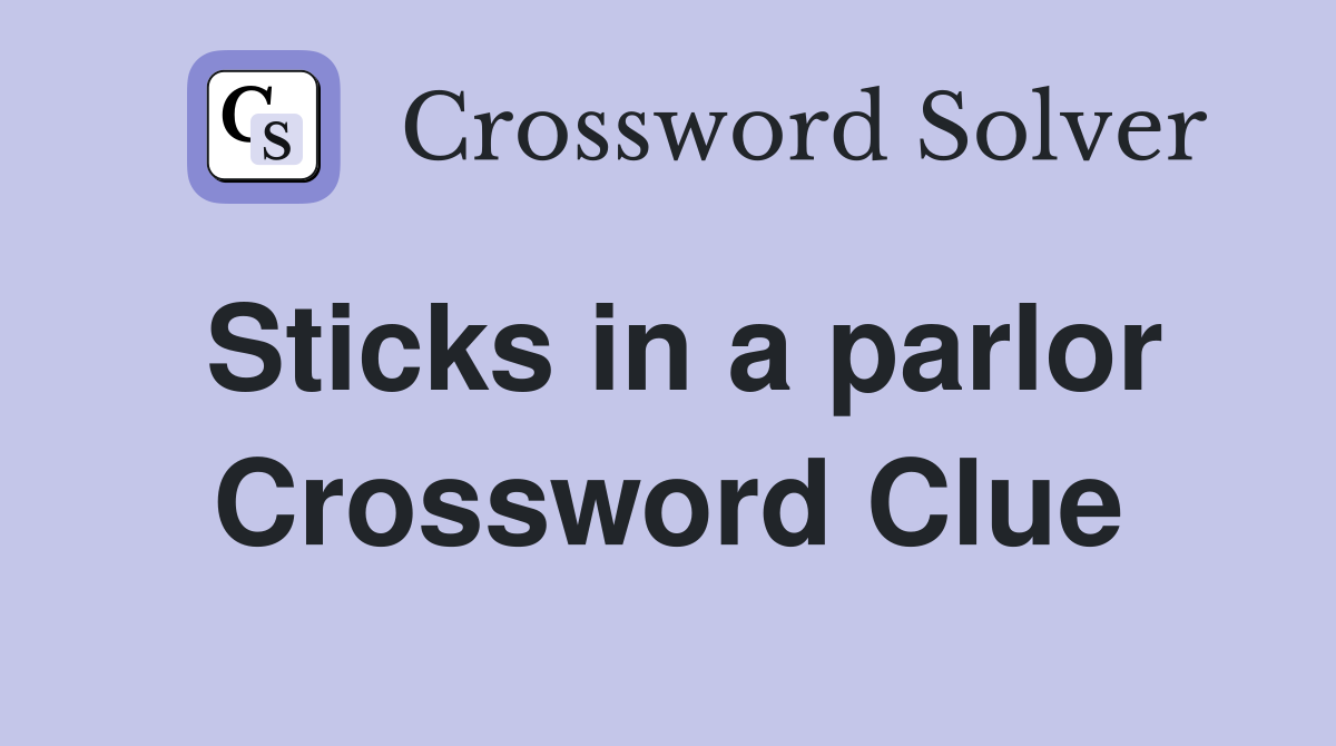 Sticks in a parlor Crossword Clue