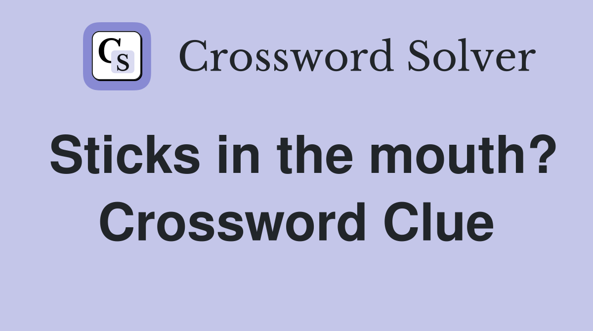 Sticks in the mouth? Crossword Clue