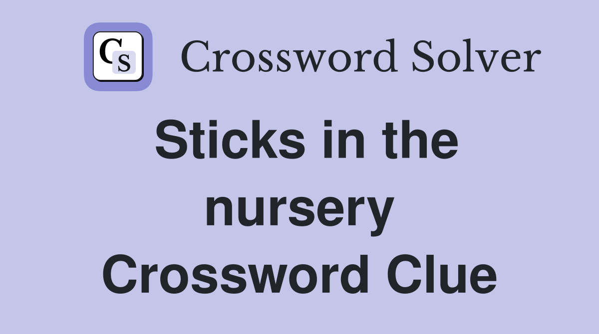 Sticks in the nursery Crossword Clue