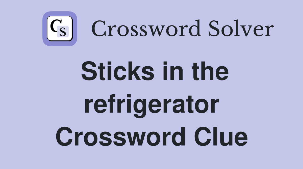 Sticks in the refrigerator Crossword Clue