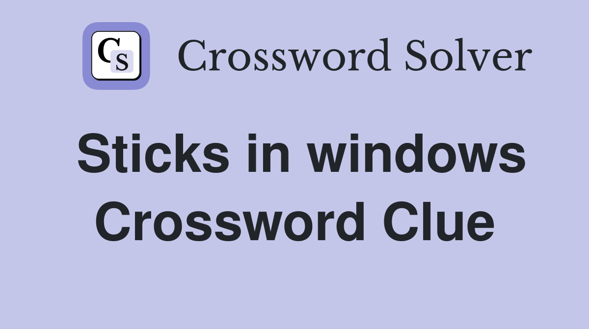 Sticks in windows Crossword Clue