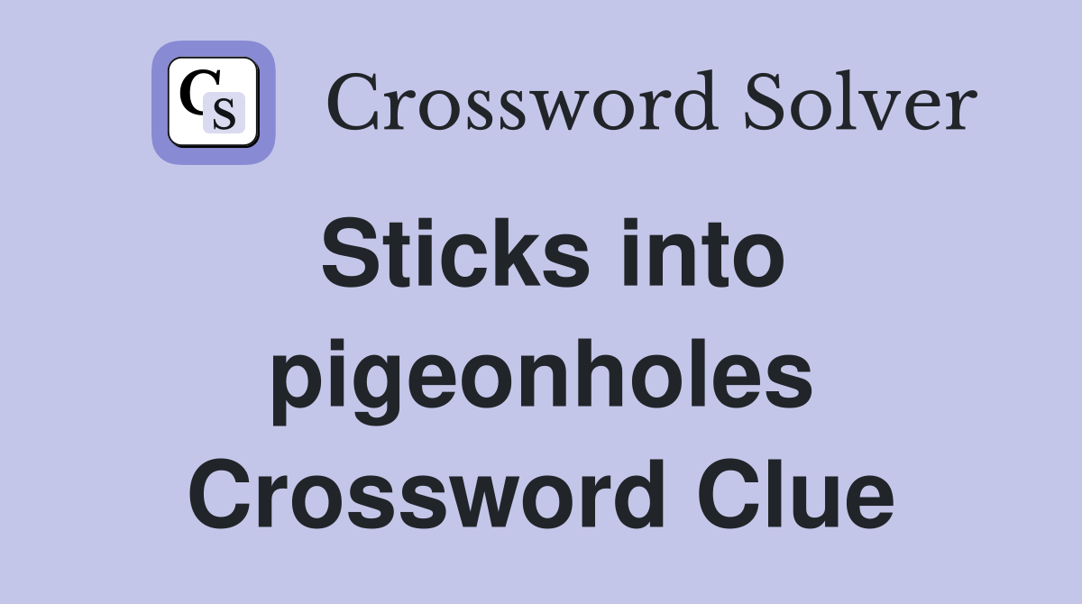 Sticks into pigeonholes Crossword Clue