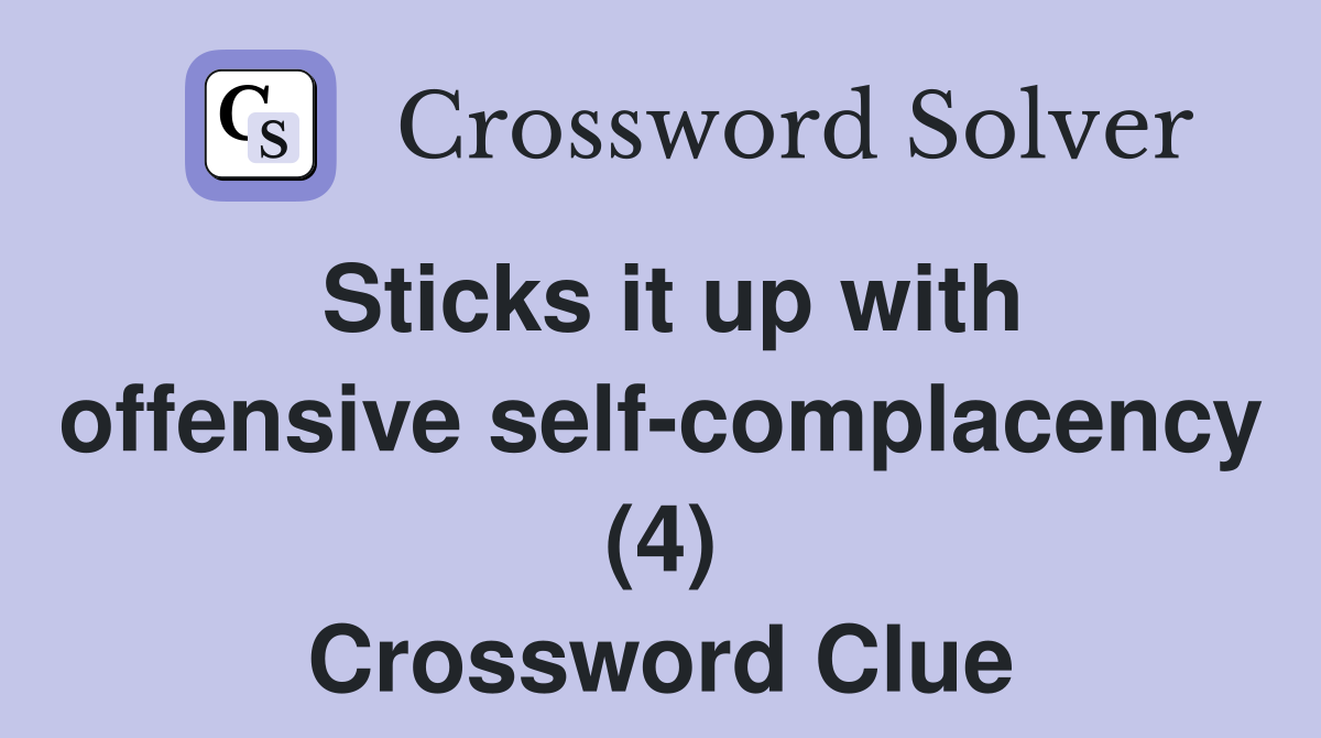 Sticks it up with offensive self-complacency (4) Crossword Clue
