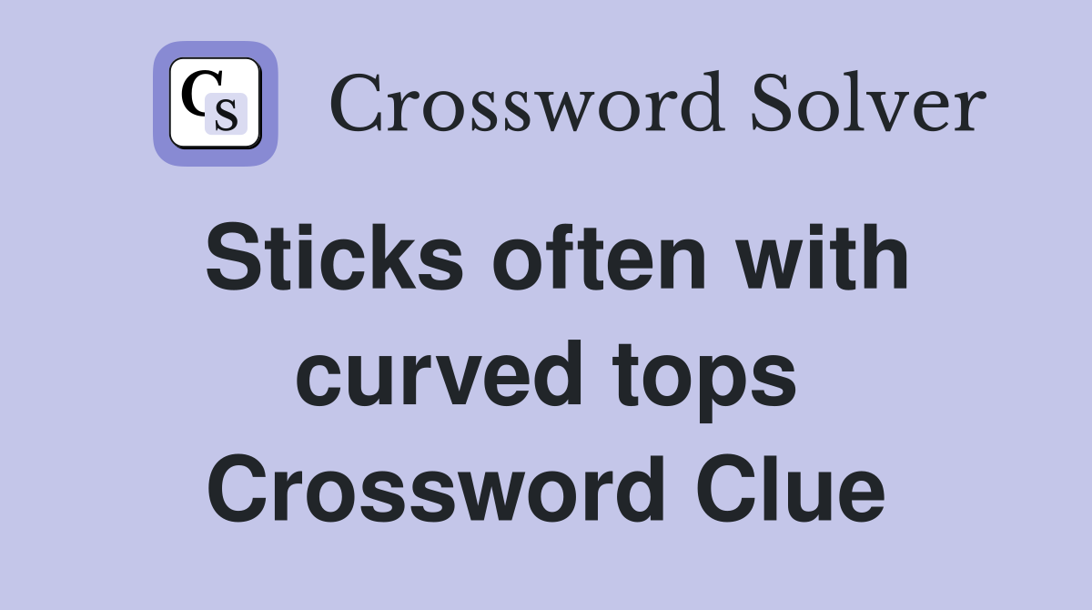 Sticks often with curved tops Crossword Clue