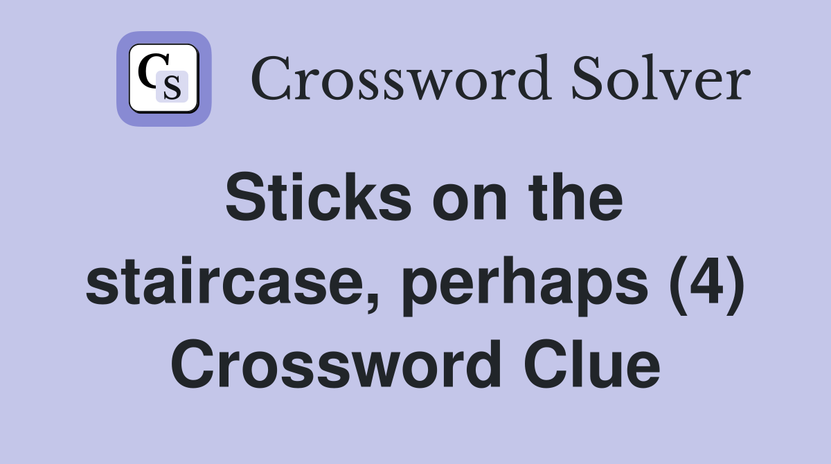 Sticks on the staircase, perhaps (4) Crossword Clue