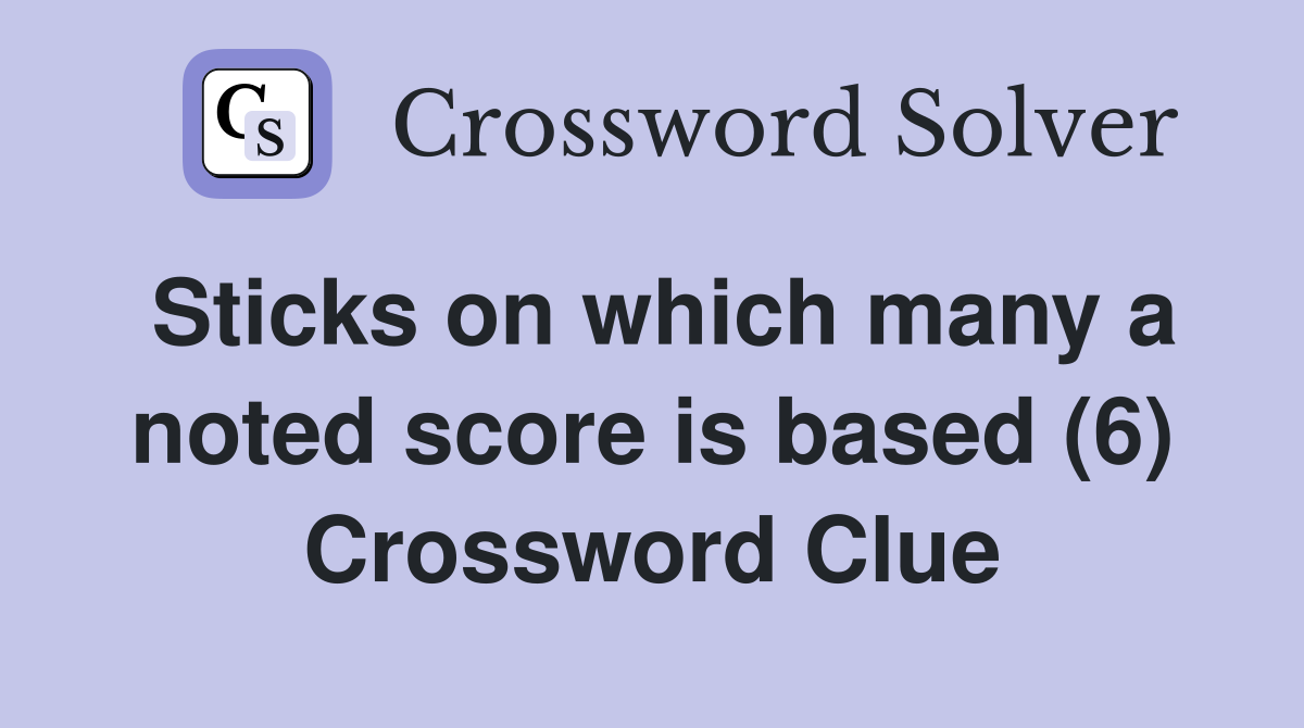 Sticks on which many a noted score is based (6) Crossword Clue