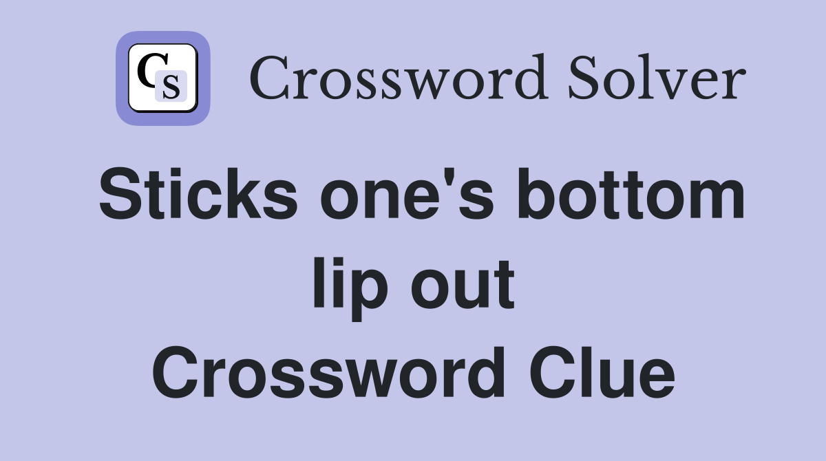 Sticks one's bottom lip out Crossword Clue