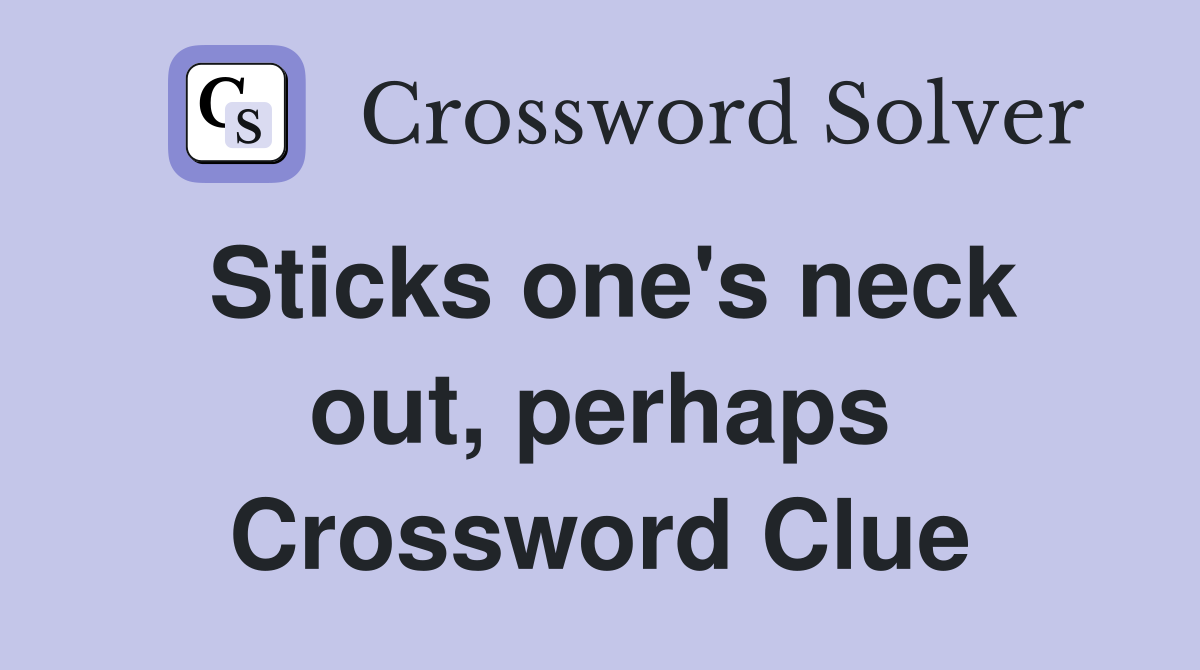 Sticks one's neck out, perhaps Crossword Clue
